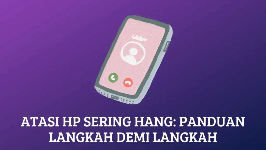 Atasi HP Sering Hang: Panduan Langkah Demi Langkah