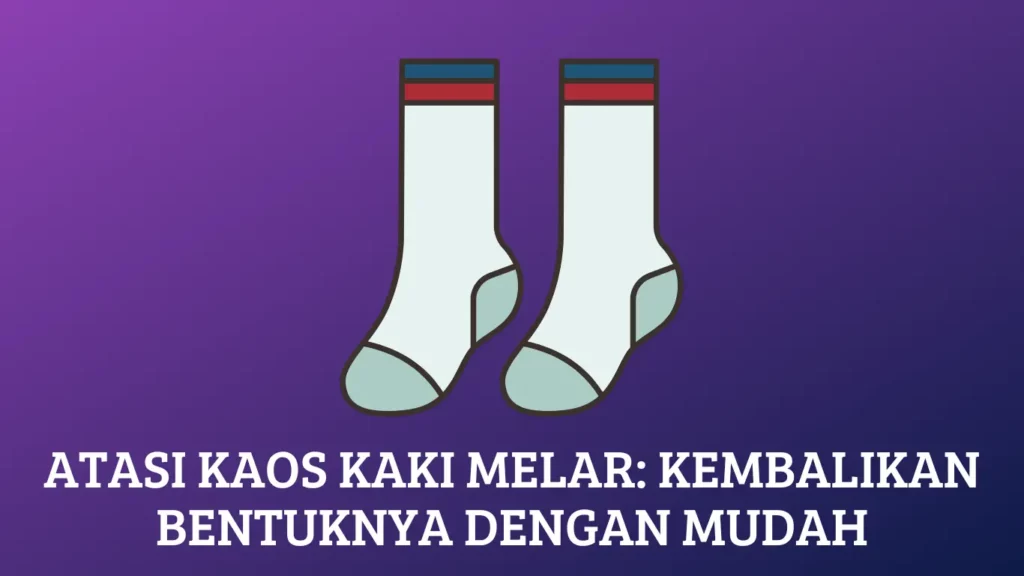 Atasi Kaos Kaki Melar: Kembalikan Bentuknya dengan Mudah