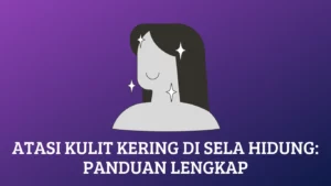 Atasi Kulit Kering di Sela Hidung: Panduan Lengkap