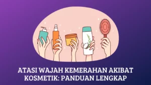 Atasi Wajah Kemerahan Akibat Kosmetik: Panduan Lengkap