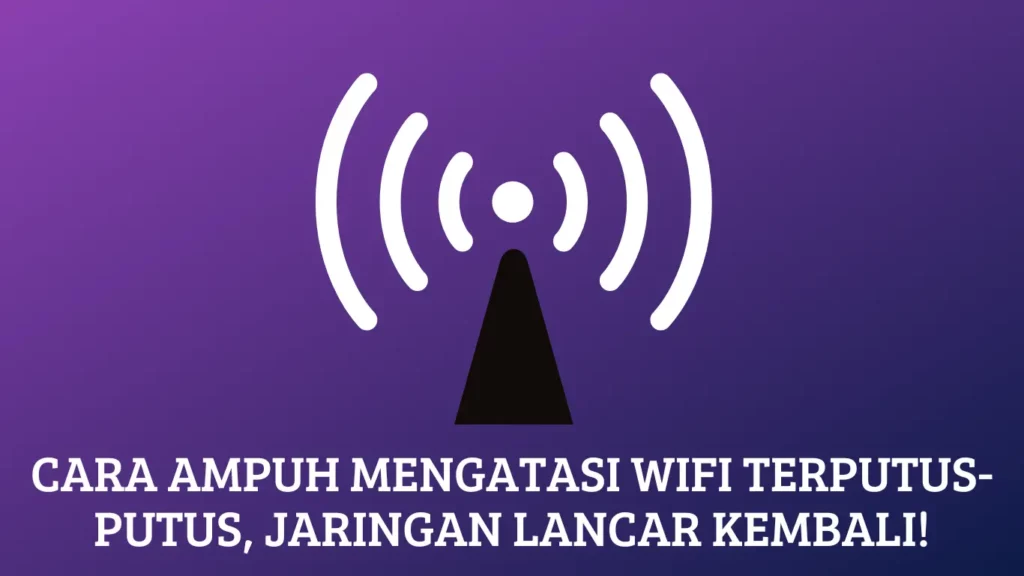 Cara Ampuh Mengatasi WiFi Terputus-putus, Jaringan Lancar Kembali!