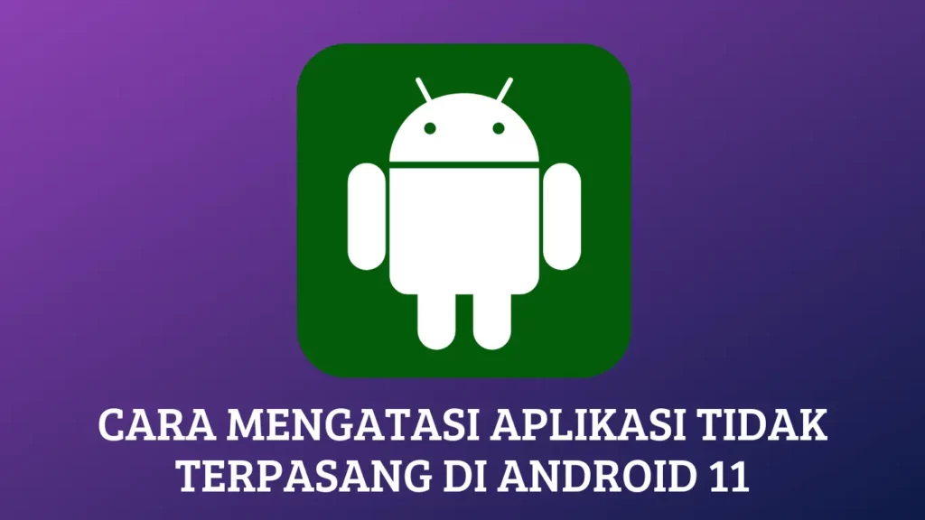 Cara Mengatasi Aplikasi Tidak Terpasang di Android 11: Panduan Langkah demi Langkah
