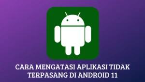 Cara Mengatasi Aplikasi Tidak Terpasang di Android 11: Panduan Langkah demi Langkah