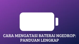 Cara Mengatasi Baterai Ngedrop: Panduan Lengkap