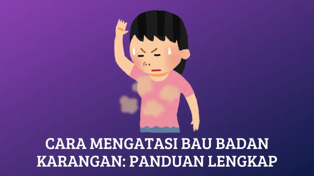 Cara Mengatasi Bau Badan Karangan: Panduan Lengkap