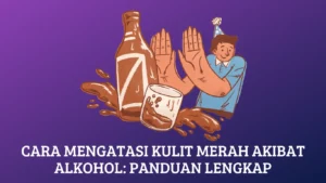 Cara Mengatasi Kulit Merah Akibat Alkohol: Panduan Lengkap