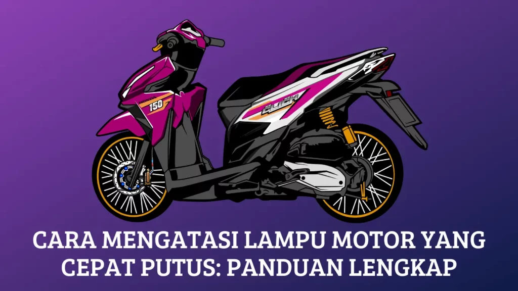 Cara Mengatasi Lampu Motor yang Cepat Putus: Panduan Lengkap