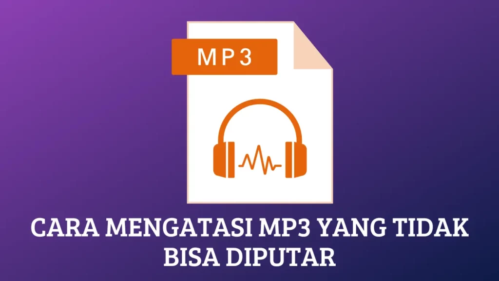 Cara Mengatasi MP3 yang Tidak Bisa Diputar: Panduan Langkah demi Langkah
