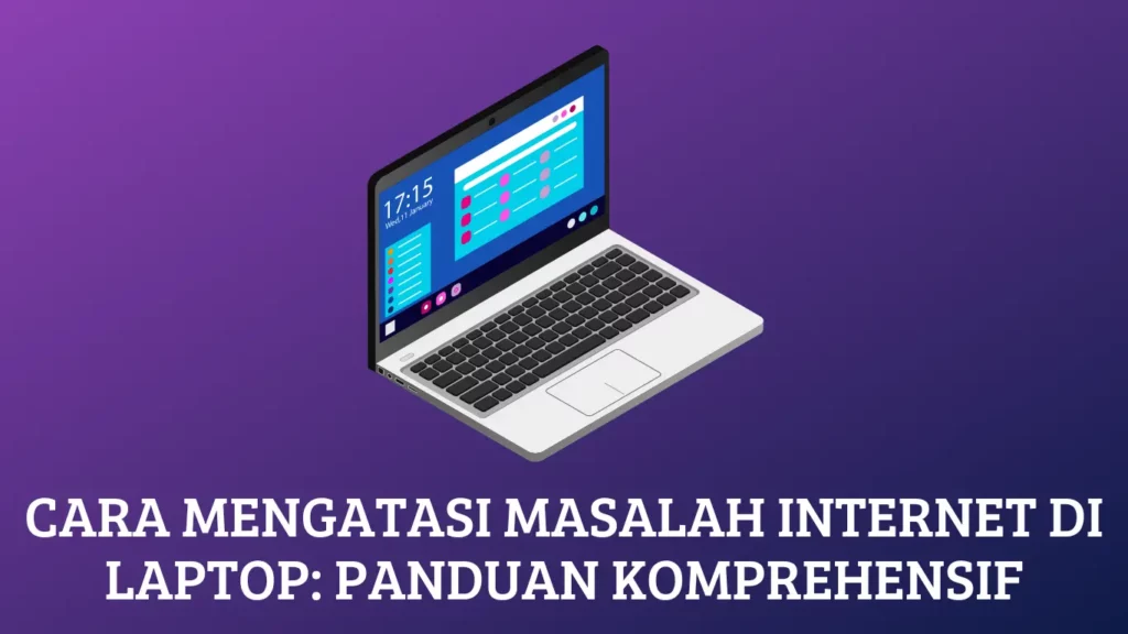 Cara Mengatasi Masalah Internet di Laptop: Panduan Komprehensif