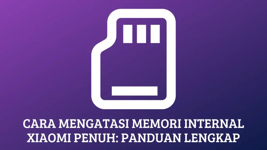 Cara Mengatasi Memori Internal Xiaomi Penuh: Panduan Lengkap