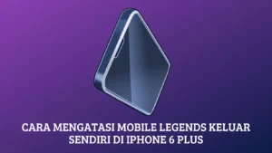 Cara Mengatasi Mobile Legends Keluar Sendiri di iPhone 6 Plus