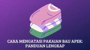 Cara Mengatasi Pakaian Bau Apek: Panduan Lengkap