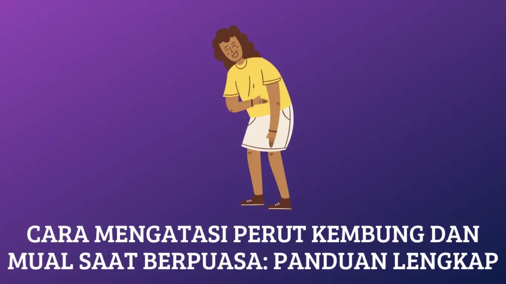 Cara Mengatasi Perut Kembung dan Mual saat Berpuasa: Panduan Lengkap