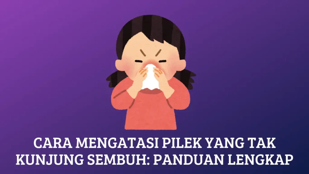 Cara Mengatasi Pilek yang Tak Kunjung Sembuh: Panduan Lengkap