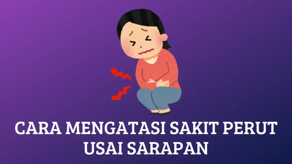 Cara Mengatasi Sakit Perut Usai Sarapan: Tips dan Rekomendasi