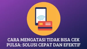 Cara Mengatasi Tidak Bisa Cek Pulsa: Solusi Cepat dan Efektif