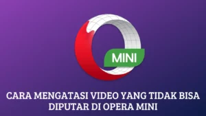 Cara Mengatasi Video yang Tidak Bisa Diputar di Opera Mini
